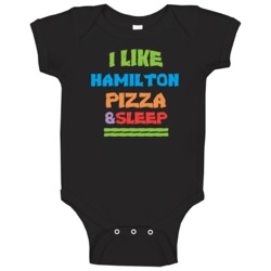 I Like Hamilton Pizza And Sleep Baby One Piece I Like Hamilton Pizza And Sleep Baby One Piece