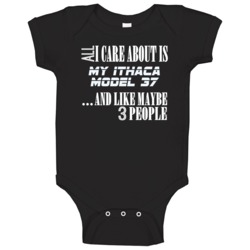 All I Care About Is My Ithaca Model 37 Military Gun Firearm Baby One P All I Care About Is My Ithaca Model 37 Military Gun Firearm Baby One P