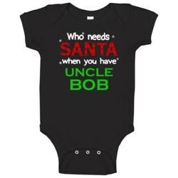 Who Needs Santa With Uncle Bob Cute Christmas Baby One Piece Who Needs Santa With Uncle Bob Cute Christmas Baby One Piece