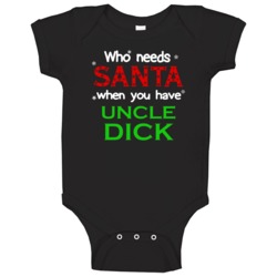 Who Needs Santa With Uncle Dick Cute Christmas Baby One Piece Who Needs Santa With Uncle Dick Cute Christmas Baby One Piece