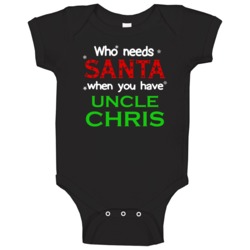 Who Needs Santa With Uncle Chris Cute Christmas Baby One Piece Who Needs Santa With Uncle Chris Cute Christmas Baby One Piece
