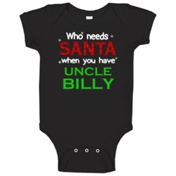 Who Needs Santa With Uncle Billy Cute Christmas Baby One Piece Who Needs Santa With Uncle Billy Cute Christmas Baby One Piece