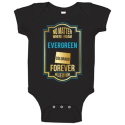 No Matter Where I Roam Evergreen Colorado Forever Will Be My Home Baby No Matter Where I Roam Evergreen Colorado Forever Will Be My Home Baby