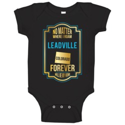 No Matter Where I Roam Leadville Colorado Forever Will Be My Home Baby No Matter Where I Roam Leadville Colorado Forever Will Be My Home Baby
