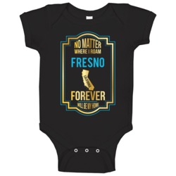 No Matter Where I Roam Fresno California Will Forever Be My Home Baby No Matter Where I Roam Fresno California Will Forever Be My Home Baby