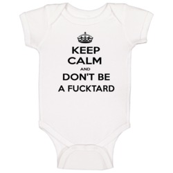Keep Calm And Dont Be A Fucktard Funny Keep Calm Baby One Piece Keep Calm And Dont Be A Fucktard Funny Keep Calm Baby One Piece
