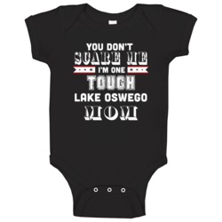 You Dont Scare Me Im One Tough Lake Oswego Mom Hometown Pride Baby One You Dont Scare Me Im One Tough Lake Oswego Mom Hometown Pride Baby One