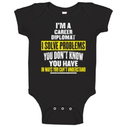 I'm A Career Diplomat I Solve Problems You Don't Know You Have Unisex I'm A Career Diplomat I Solve Problems You Don't Know You Have Unisex