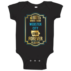 No Matter Where I Roam Webster City Iowa Will Forever Be My Home Baby No Matter Where I Roam Webster City Iowa Will Forever Be My Home Baby