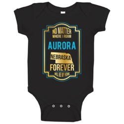No Matter Where I Roam Aurora Nebraska Forever Will Be My Home Baby On No Matter Where I Roam Aurora Nebraska Forever Will Be My Home Baby On