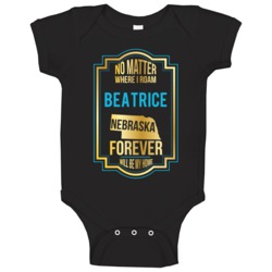 No Matter Where I Roam Beatrice Nebraska Forever Will Be My Home Baby No Matter Where I Roam Beatrice Nebraska Forever Will Be My Home Baby