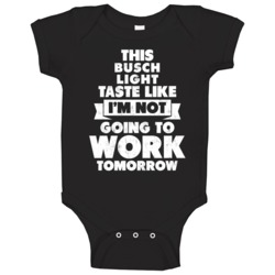 Busch Light Drink Tastes Like No Work Tomorrow Baby One Piece Busch Light Drink Tastes Like No Work Tomorrow Baby One Piece