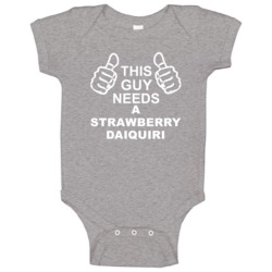 This Guy Needs A Strawberry Daiquiri Fun Alcohol Baby One Piece This Guy Needs A Strawberry Daiquiri Fun Alcohol Baby One Piece