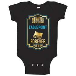 No Matter Where I Roam Eagle Point Oregon Forever Will Be My Home Baby No Matter Where I Roam Eagle Point Oregon Forever Will Be My Home Baby