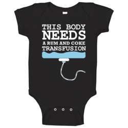 This Body Needs A Rum And Coke Transfusion Funny Alcohol Baby One Piec This Body Needs A Rum And Coke Transfusion Funny Alcohol Baby One Piec