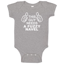 This Guy Needs A Fuzzy Navel Fun Alcohol Baby One Piece This Guy Needs A Fuzzy Navel Fun Alcohol Baby One Piece