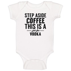 Vodka Step Aside Coffee Funny Alcohol Baby One Piece Vodka Step Aside Coffee Funny Alcohol Baby One Piece