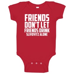 Friends Dont Let Friends Drink Slivovitz Alone Fun Baby One Piece Friends Dont Let Friends Drink Slivovitz Alone Fun Baby One Piece