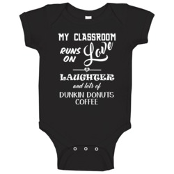 Classroom Runs On Love Laughter Dunkin Donuts Coffee Teachers Baby One Classroom Runs On Love Laughter Dunkin Donuts Coffee Teachers Baby One