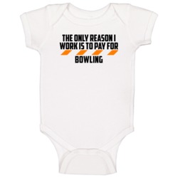 The Only Reason I Work Bowling Funny Baby One Piece The Only Reason I Work Bowling Funny Baby One Piece