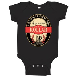 You Would Drink Too If You Are A Kollar Beer Label Last Name Worn Look You Would Drink Too If You Are A Kollar Beer Label Last Name Worn Look
