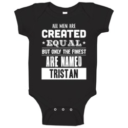 All Men Are Created Equal But Only The Finest Are Named Tristan Funny All Men Are Created Equal But Only The Finest Are Named Tristan Funny