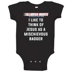 Talladega Nights I Like To Think Of Jesus As A Mischievous Badger Quot Talladega Nights I Like To Think Of Jesus As A Mischievous Badger Quot