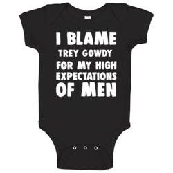 I Blame Trey Gowdy For My High Expectations Of Men Fan Baby One Piece I Blame Trey Gowdy For My High Expectations Of Men Fan Baby One Piece