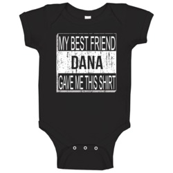 Dana My Best Friend Gave Me This Friendship Baby One Piece Dana My Best Friend Gave Me This Friendship Baby One Piece
