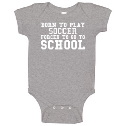 Born To Play Soccer Forced To Go To School Baby One Piece Born To Play Soccer Forced To Go To School Baby One Piece
