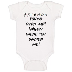 You're Over Me? When Were You Under Me? Friends Logo Tv Fan Baby One P You're Over Me? When Were You Under Me? Friends Logo Tv Fan Baby One P