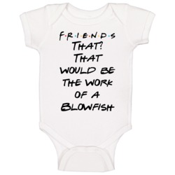 That? That Would Be The Work Of A Blowfish Friends Logo Tv Fan Baby On That? That Would Be The Work Of A Blowfish Friends Logo Tv Fan Baby On