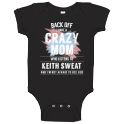 Back Off I Have A Crazy Mom Who Listens To Keith Sweat I'm Not Afraid Back Off I Have A Crazy Mom Who Listens To Keith Sweat I'm Not Afraid