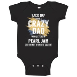 Back Off I Have A Crazy Dad Who Listens To Pearl Jam I'm Not Afraid To Back Off I Have A Crazy Dad Who Listens To Pearl Jam I'm Not Afraid To