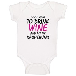 Drink Wine And Pet My Dachshund Baby One Piece Drink Wine And Pet My Dachshund Baby One Piece