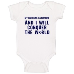 My Baritone Saxophone And I Will Conquer The World Music Music Baby On My Baritone Saxophone And I Will Conquer The World Music Music Baby On