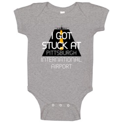 I Got Stuck At Pittsburgh International Airport Funny Baby One Piece I Got Stuck At Pittsburgh International Airport Funny Baby One Piece