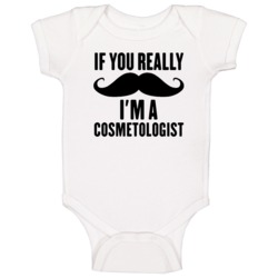 If You Really Moustache I'm A Cosmetologist Funny Baby One Piece If You Really Moustache I'm A Cosmetologist Funny Baby One Piece