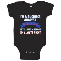 A Business Analyst To Save Time Assume Im Always Right Baby One Piece A Business Analyst To Save Time Assume Im Always Right Baby One Piece