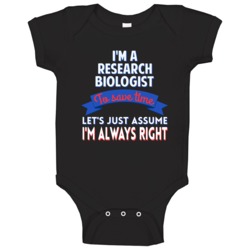 A Research Biologist To Save Time Assume Im Always Right Baby One Piec A Research Biologist To Save Time Assume Im Always Right Baby One Piec