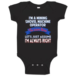A Mining Shovel Machine Operator Save Time Im Always Right Baby One Pi A Mining Shovel Machine Operator Save Time Im Always Right Baby One Pi