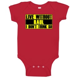 Live Without Raul Dont Think So Funny Baby One Piece Live Without Raul Dont Think So Funny Baby One Piece
