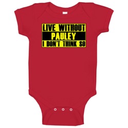 Live Without Pauley Dont Think So Funny Baby One Piece Live Without Pauley Dont Think So Funny Baby One Piece