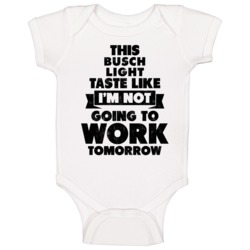 Busch Light Drink Tastes Like No Work Tomorrow Baby One Piece Busch Light Drink Tastes Like No Work Tomorrow Baby One Piece