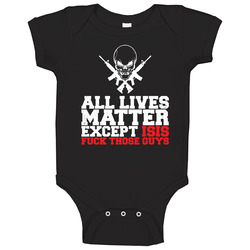All Lives Matter Except Isis Patriotism Patriot Guns Worn Look Baby One Piece All Lives Matter Except Isis Patriotism Patriot Guns Worn Look Baby One Piece