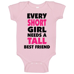 Funny Joke Every Short Girl Needs A Tall Best Friend Baby One Piece Funny Joke Every Short Girl Needs A Tall Best Friend Baby One Piece