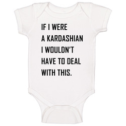 If I Were A Kardashian Baby One Piece If I Were A Kardashian Baby One Piece