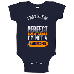 I May Not Be Perfect But At Least I'm Not A Patriots Fan Hate Patriots Suck Ultimate Denver Baby One Piece I May Not Be Perfect But At Least I'm Not A Patriots Fan Hate Patriots Suck Ultimate Denver Baby One Piece