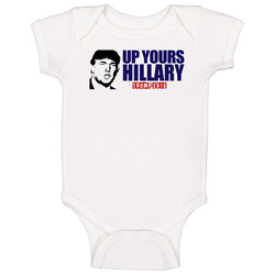 Up Yours Hillary Donald Trump 2016 President Baby One Piece Up Yours Hillary Donald Trump 2016 President Baby One Piece