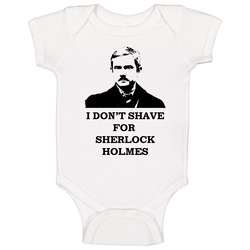 I Don't Shave For Sherlock Holmes Baby One Piece I Don't Shave For Sherlock Holmes Baby One Piece